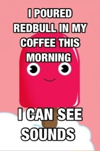 i_poured_redbull_in_my_coffee_this_morning_i_can_see_sounds__2013-07-07